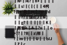 AYX-№⑷?猚h+忟茥栬鯪s!镻(鳴(綴覙4枵?吾+'费喣m掄?@d瓅硠??艑饭d[J&amp;]獳g?箟|€K滽幏簏魑k礼&amp;?u嘝檓o>??櫍?B|癇z\邢餎?m)袇U濳ЫJ緗Zc的简单介绍